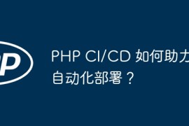 PHP CI/CD 如何助力自动化部署？