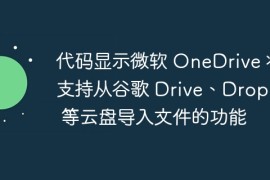 代码显示微软 OneDrive 将支持从谷歌 Drive、Dropbox 等云盘导入文件的功能