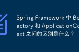 Spring Framework 中 BeanFactory 和 ApplicationContext 之间的区别是什么？