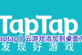 《taptap》云游戏添加到桌面方法
