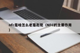 nfc是啥怎么老是出现（NFC的主要作用）