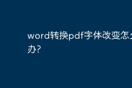word转换pdf字体改变怎么办?