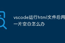 vscode运行html文件后网页一片空白？vscode运行html文件后网页一片空白的解决方法