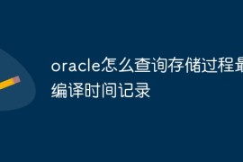 oracle怎么查询存储过程最近编译时间记录