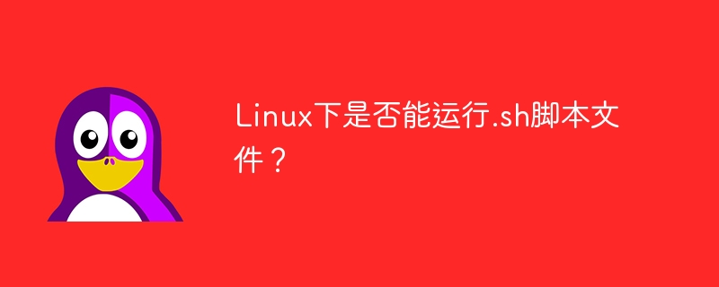 linux下是否能运行.sh脚本文件？