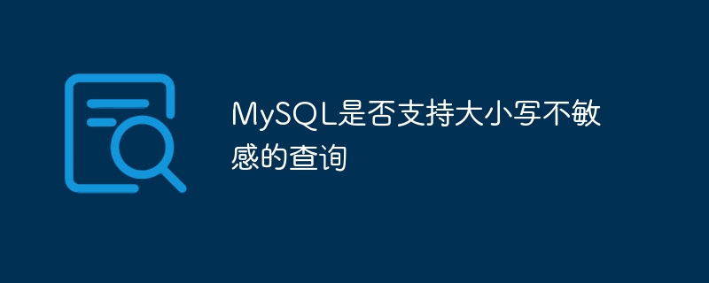 mysql是否支持大小写不敏感的查询