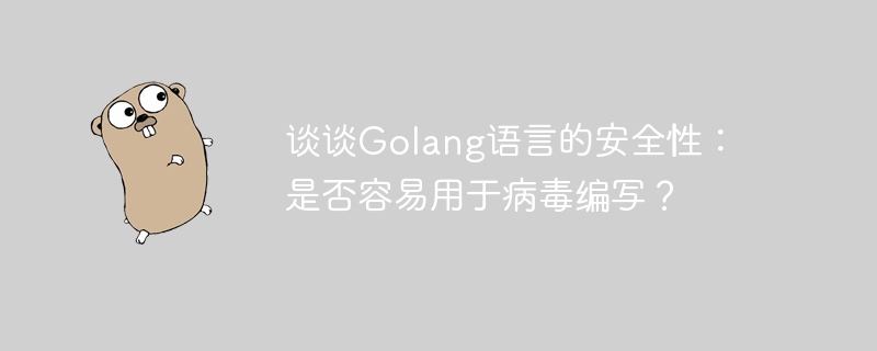 谈谈golang语言的安全性：是否容易用于病毒编写？