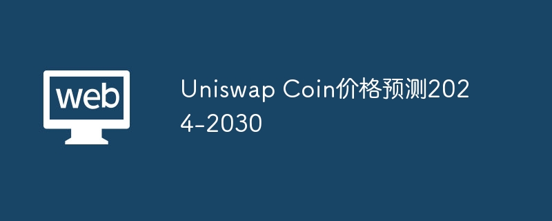 Uniswap Coin价格预测2024-2030