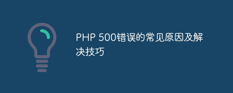 php 500错误的常见原因及解决技巧