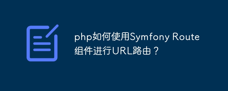 php如何使用symfony route组件进行url路由？