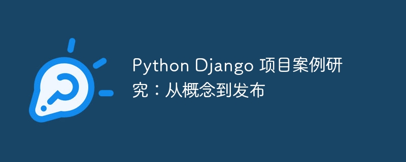 python django 项目案例研究：从概念到发布