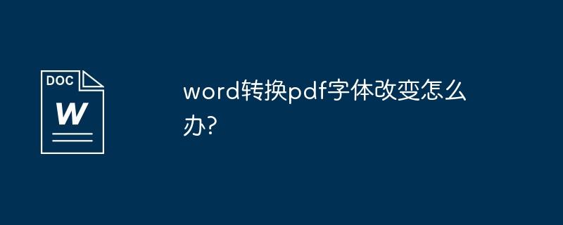 word转换pdf字体改变怎么办?