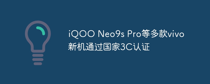 iqoo neo9s pro等多款vivo新机通过国家3c认证