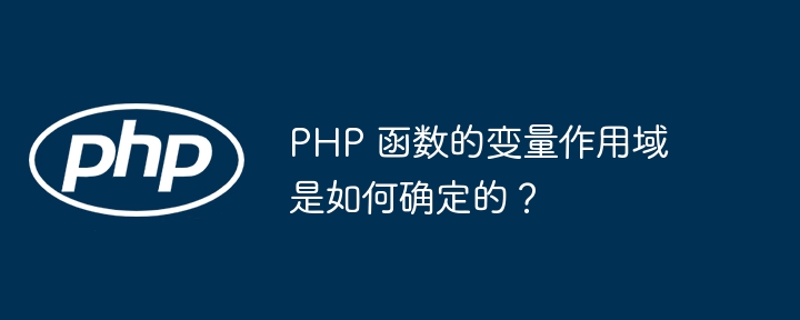 PHP 函数的变量作用域是如何确定的？