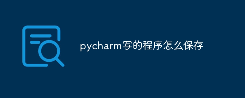 pycharm写的程序怎么保存