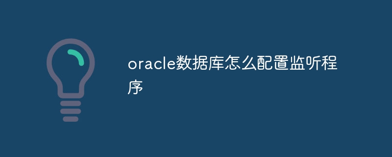 oracle数据库怎么配置监听程序