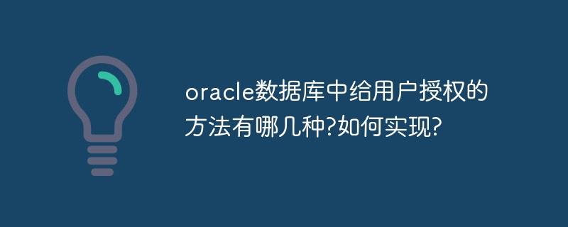 oracle数据库中给用户授权的方法有哪几种?如何实现?