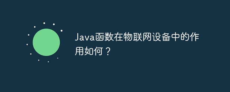 Java函数在物联网设备中的作用如何？