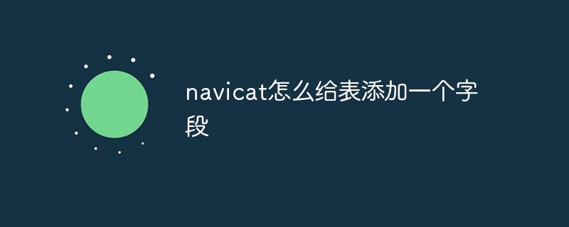 navicat怎么给表添加一个字段