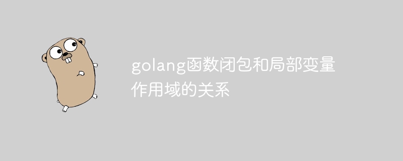 golang函数闭包和局部变量作用域的关系