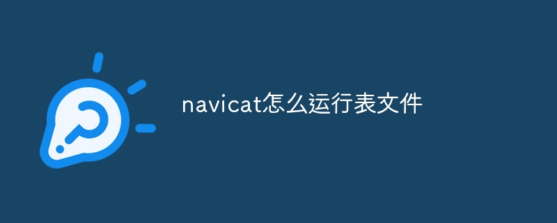 navicat怎么运行表文件