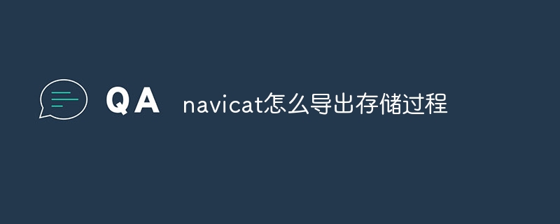 navicat怎么导出存储过程