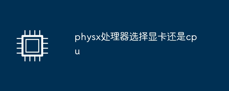 physx处理器选择显卡还是cpu
