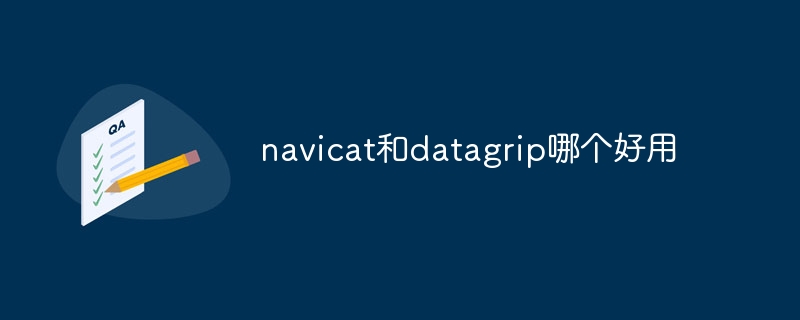 navicat和datagrip哪个好用