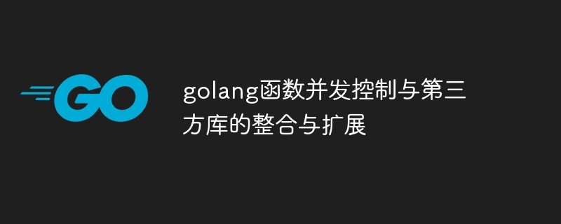 golang函数并发控制与第三方库的整合与扩展