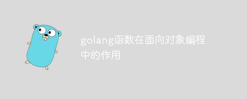golang函数在面向对象编程中的作用