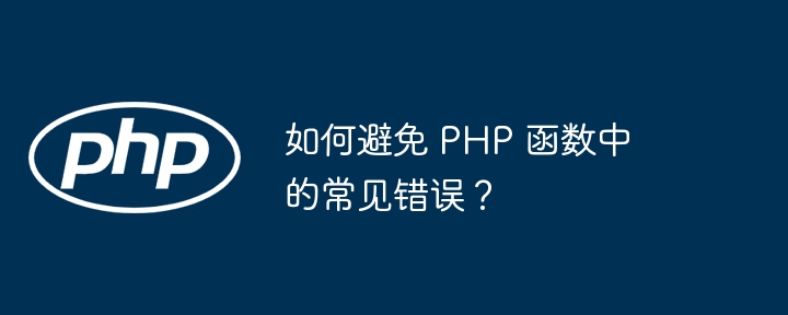 如何避免 PHP 函数中的常见错误？