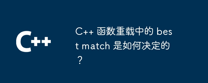 C++ 函数重载中的 best match 是如何决定的？