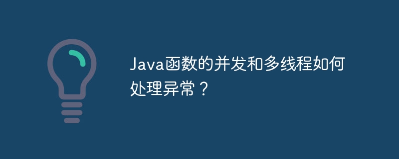 Java函数的并发和多线程如何处理异常？