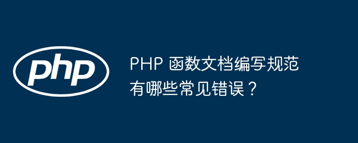 PHP 函数文档编写规范有哪些常见错误？