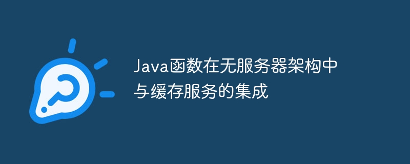 Java函数在无服务器架构中与缓存服务的集成