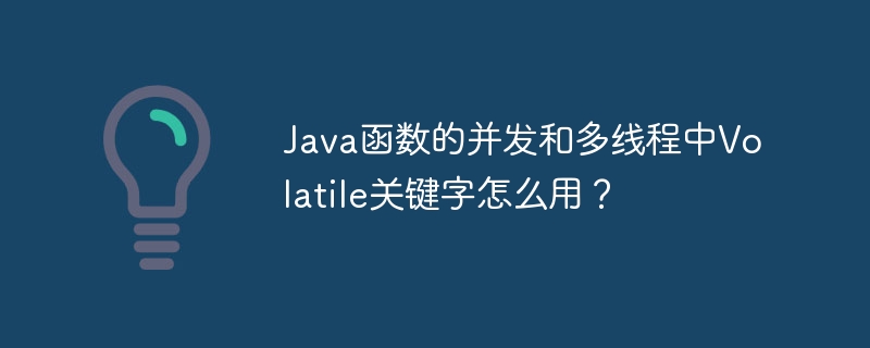 Java函数的并发和多线程中Volatile关键字怎么用？