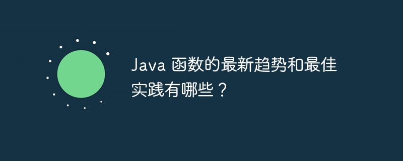 Java 函数的最新趋势和最佳实践有哪些？